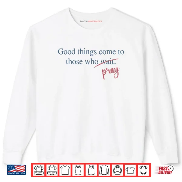 Sweatshirt Good Things Come To Those Who Pray Shirt