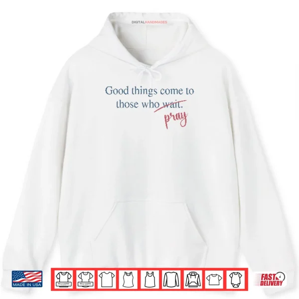 Hoodie Good Things Come To Those Who Pray Shirt