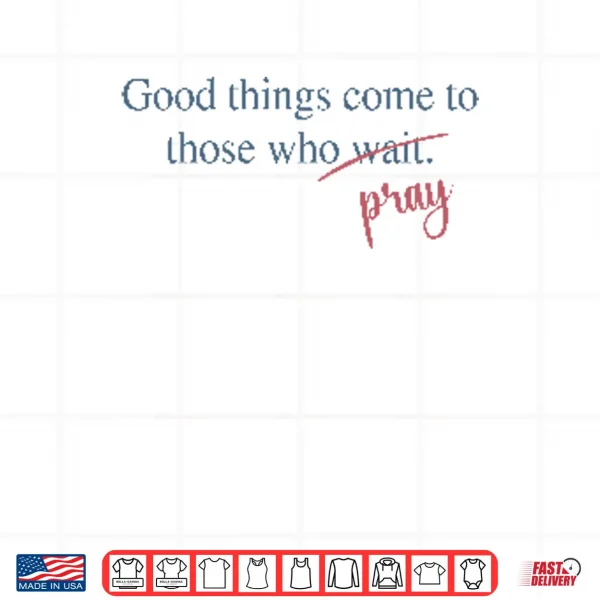 Design Good Things Come To Those Who Pray Shirt