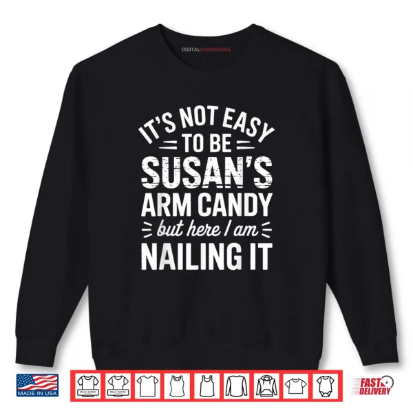 Sweatshirt It is Not Easy to Be Susans Arm Candy Funny Susan Humor Shirt