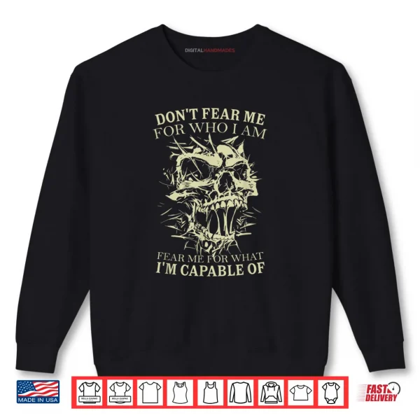 Sweatshirt Dont Fear Me for Who I Am Fear Me for What Skeleton Skull Shirt