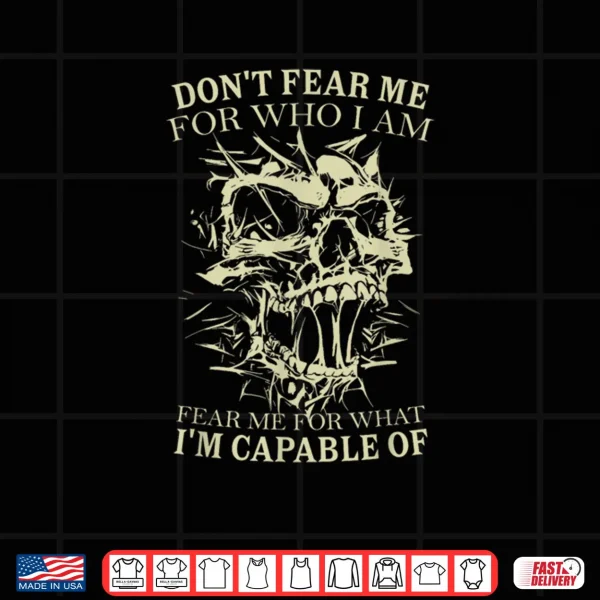 Design Dont Fear Me for Who I Am Fear Me for What Skeleton Skull Shirt
