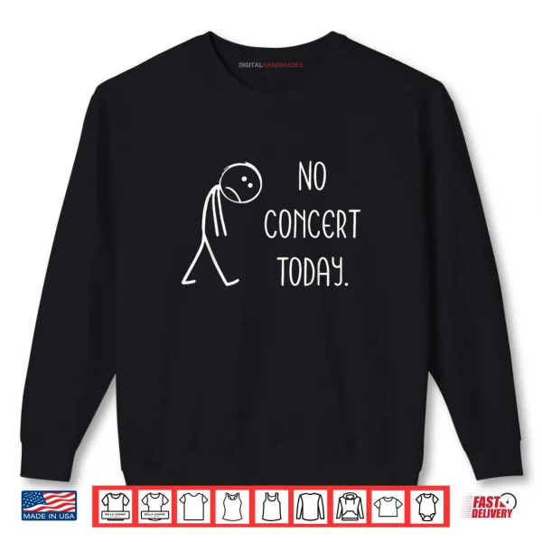 Sweatshirt Sad Stick Figure Music Concert Lovers No Concert Today Shirt