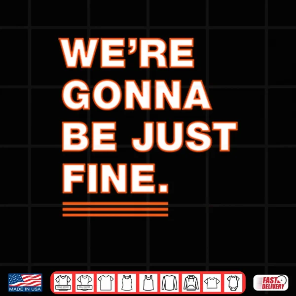 Design Were Gonna Be Just Fine Chicago Bears Shirt