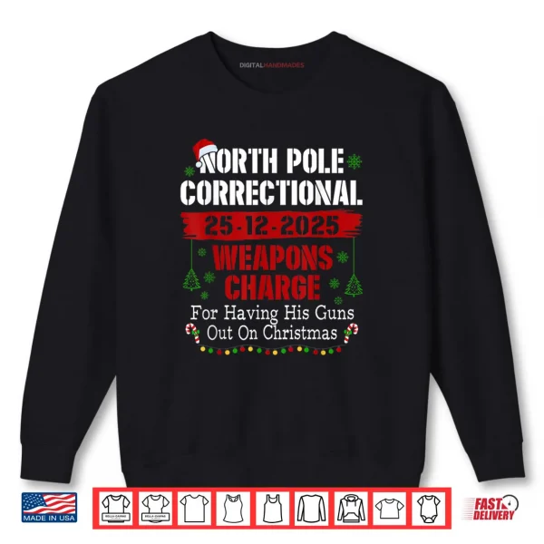 Sweatshirt North Pole Correctional Weapons Charge for Having His Guns Shirt