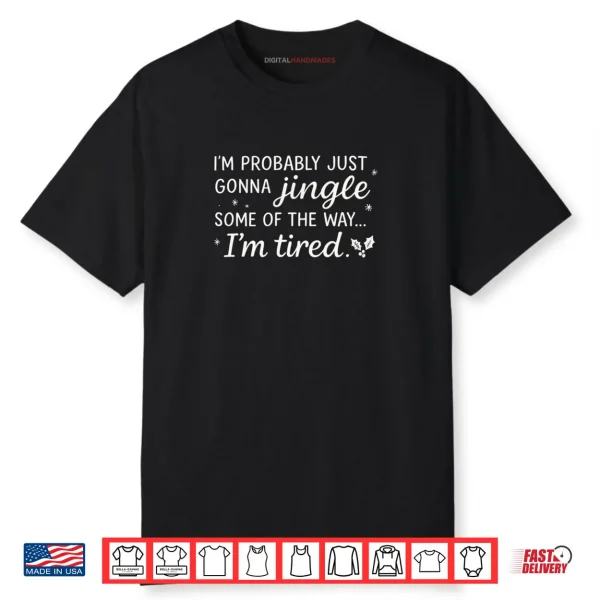 Probably Just Gonna Jingle Some Tired Cool Funny Christmas Shirt