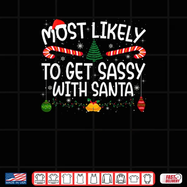 Design Xmas Most Likely To Get Sassy With Santa Family Matching Shirt