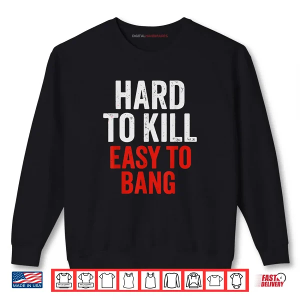 Sweatshirt Hard to Kill Easy to Bang Sarcasm Adult Shirt