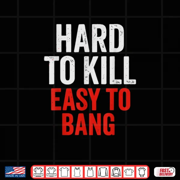 Design Hard to Kill Easy to Bang Sarcasm Adult Shirt