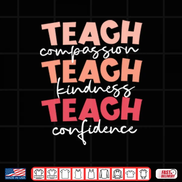 Teach Compassion Teach Kindness Teach Confidence Shirt 3 Design Teach Compassion Teach Kindness Teach Confidence Shirt