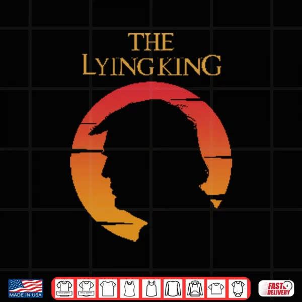 Design The Lying King Anti Trump Shirt