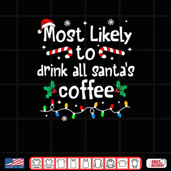 Design Most Likely to Drink All Santas Coffee Christmas Matching Shirt
