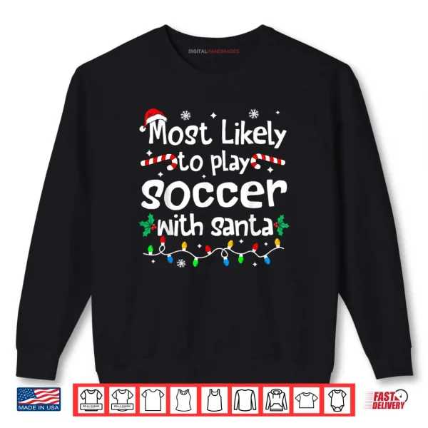 Sweatshirt Most Likely to Play Soccer with Santa Christmas Matching Shirt