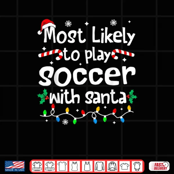 Design Most Likely to Play Soccer with Santa Christmas Matching Shirt