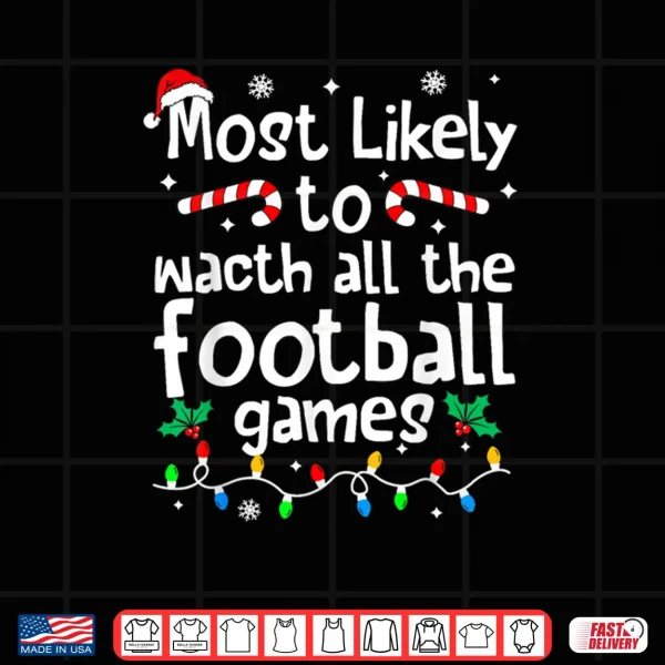 Design Most Likely to Watch All Football Games Christmas Matching Shirt