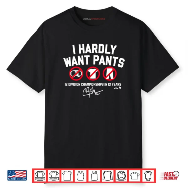 Clayton Kershaw I Hardly Want Pants 12 Division Championships In 13 Years Shirt