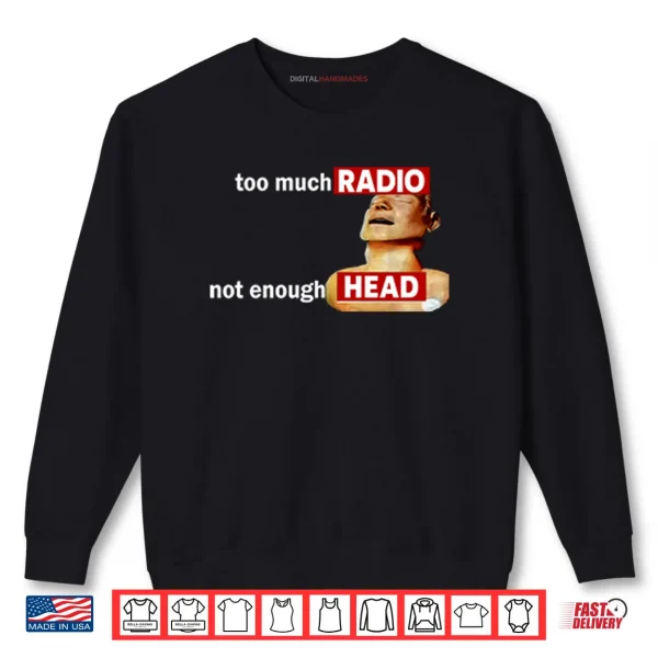 Sweatshirt Too Much Radio Not Enough Head Shirt 1 1