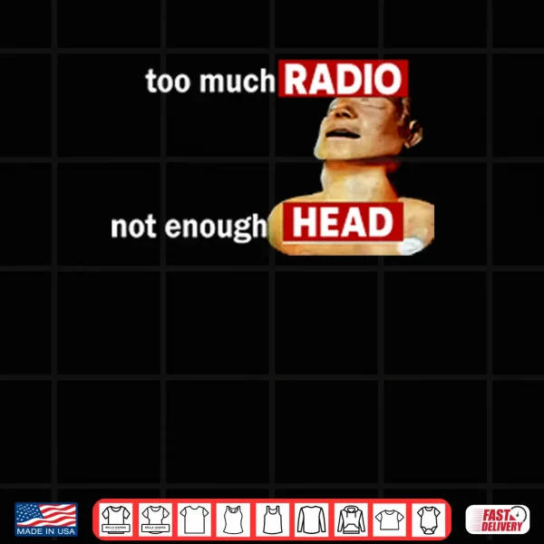 Design Too Much Radio Not Enough Head Shirt 1 1