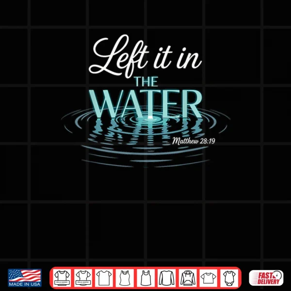 Design Baptized Left It in The Water Baptism Shirt