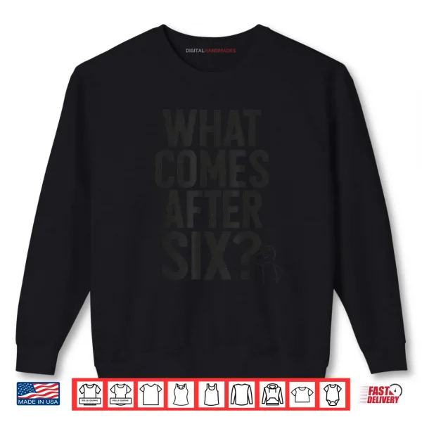 Sweatshirt What Comes After Six Seven 6 7 Meme Funny Saying Joke Shirt