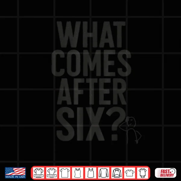 Design What Comes After Six Seven 6 7 Meme Funny Saying Joke Shirt