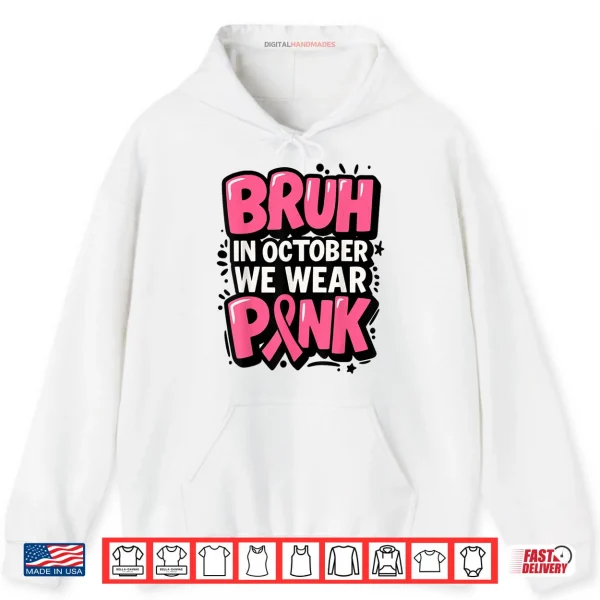 Hoodie Breast Cancer Bruh in October We Wear Pink Shirt