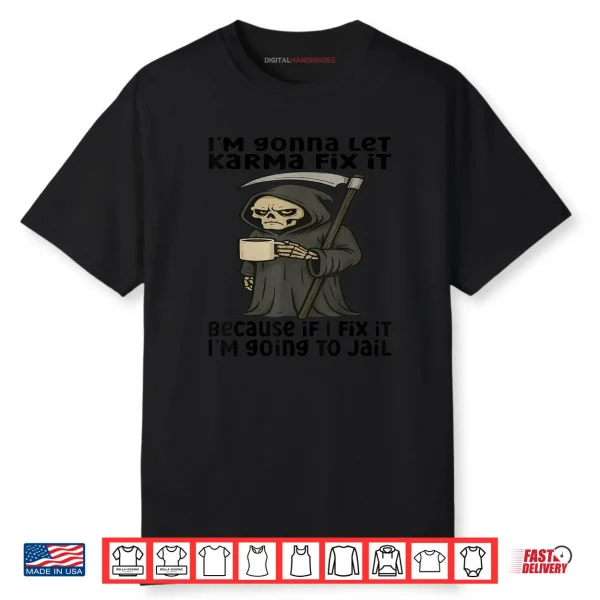 I’m Gonna Let Karma Fix It Because If I Fix It I’m Going To Shirt