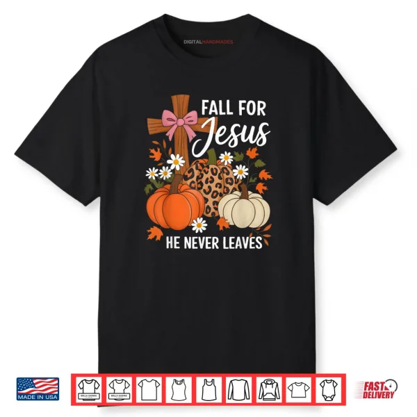 Fall for Jesus He Never Leaves Leaves Autumn Christian Shirt