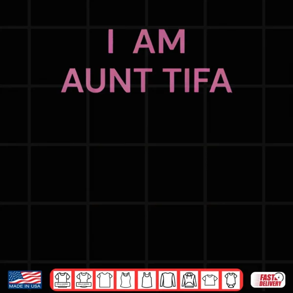 Design I Am Aunt Tifa Shirt Aunt Tifa Shirt