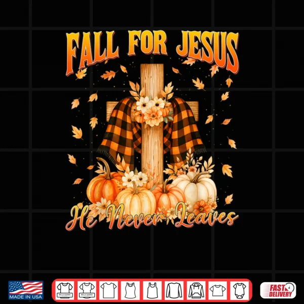 Design Fall for Jesus He Never Leaves Autumn Christian Shirt