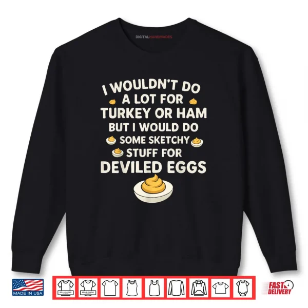 Sweatshirt I Wouldnt Do A Lot for Turkey Or Ham But I Would Do Sketchy Shirt