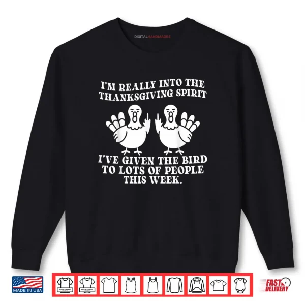 Sweatshirt Im Really Into The Thanksgiving Spirit Ive Given The Bird Shirt