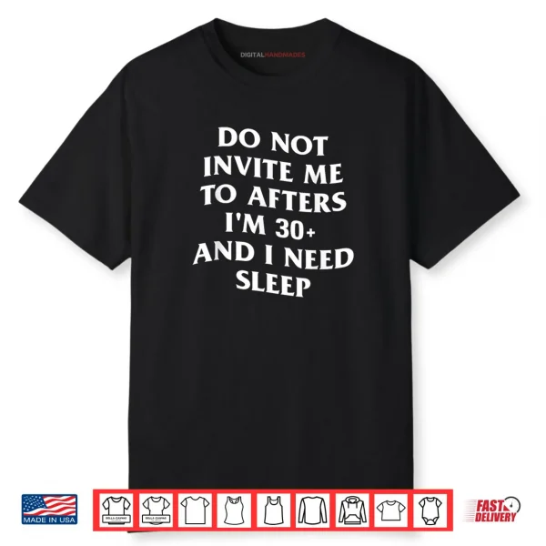 Do Not Invite Me to Afters I’m 30 and I Need Sleep Shirt