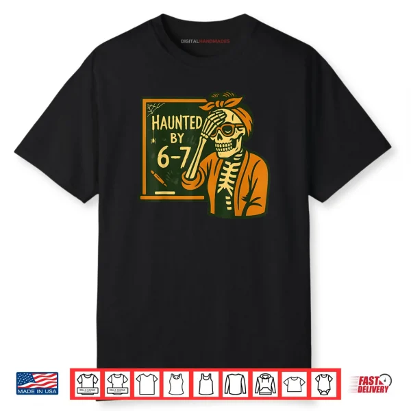 Haunted by 6 7 Teacher 67 Halloween Skeleton Six Seven Shirt