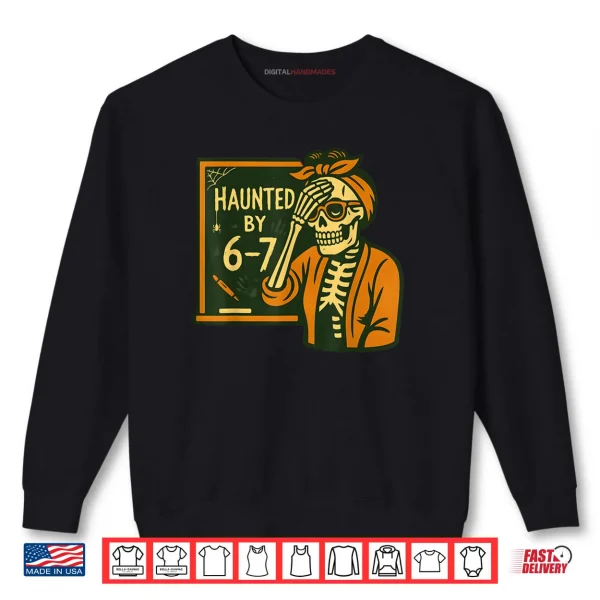 Sweatshirt Haunted by 6 7 Teacher 67 Halloween Skeleton Six Seven Shirt