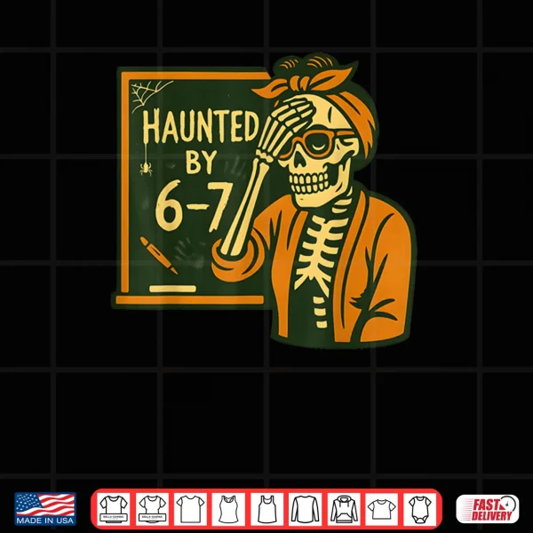 Design Haunted by 6 7 Teacher 67 Halloween Skeleton Six Seven Shirt