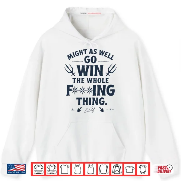 Hoodie Might As Well Go Win The Whole Fucking Thing Shirt