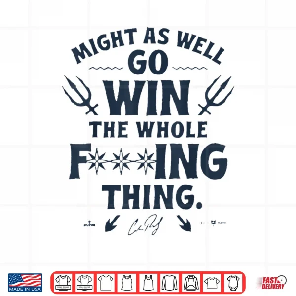 Design Might As Well Go Win The Whole Fucking Thing Shirt
