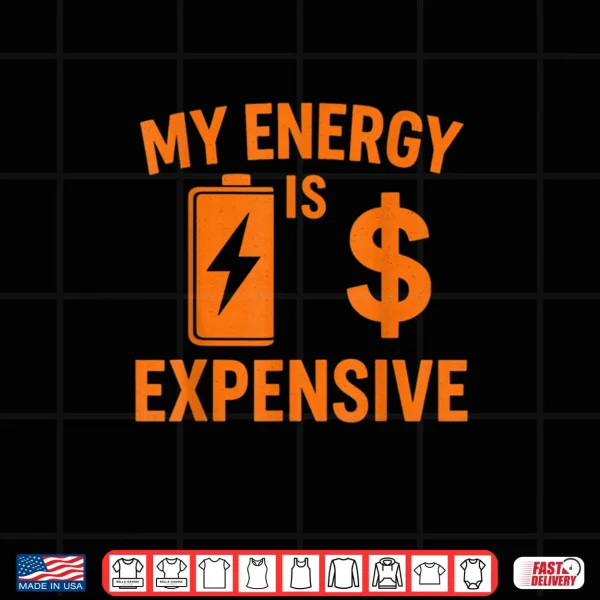 Design My Energy is Expensive Funny Motivational Shirt