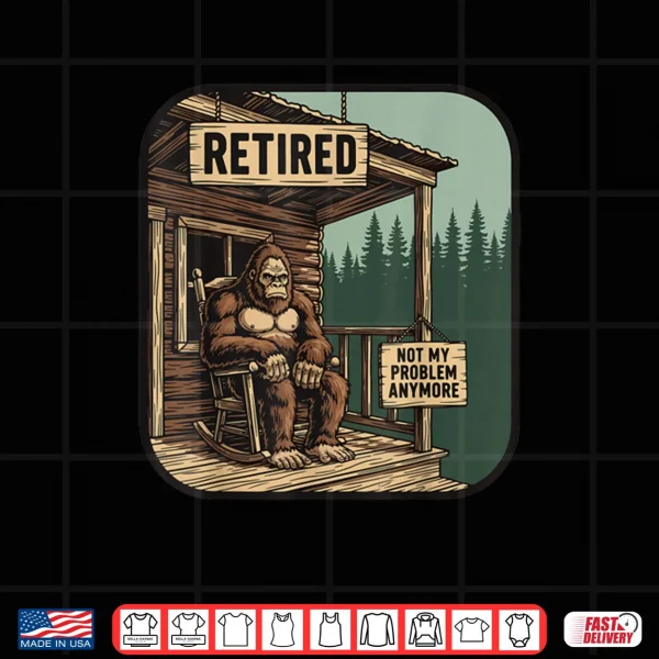 Design Retired Retirement Bigfoot Shirt