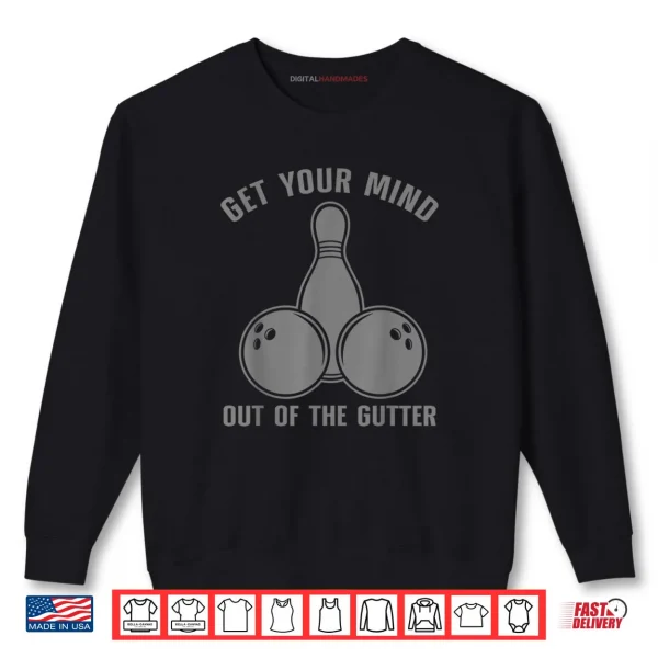 Sweatshirt Funny Bowling Get Your Mind Out Of The Gutter Shirt