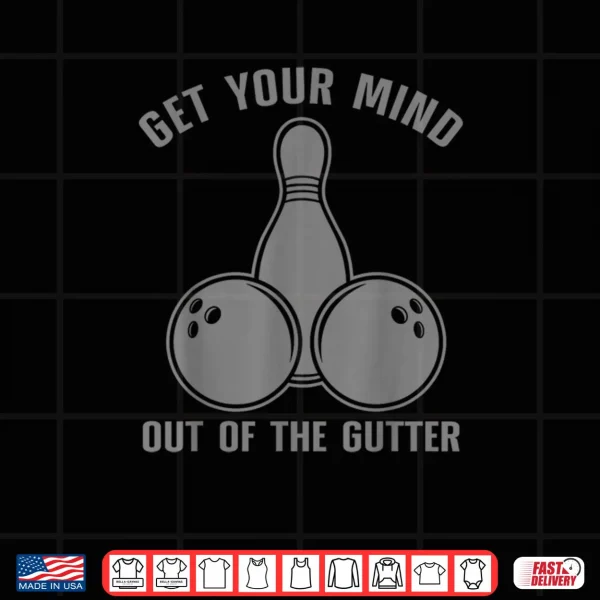 Design Funny Bowling Get Your Mind Out Of The Gutter Shirt