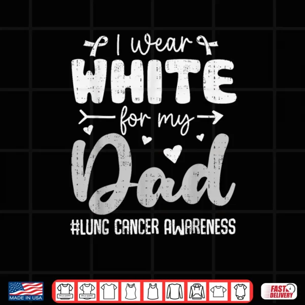 Design I Wear White for Dad Lung Cancer Awareness White Ribbon Shirt