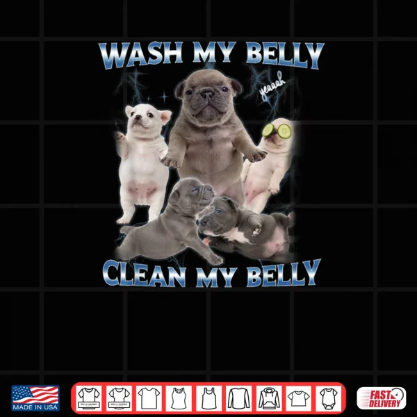 Design Pibble Dog Wash Clean My Belly Funny Meme Shirt