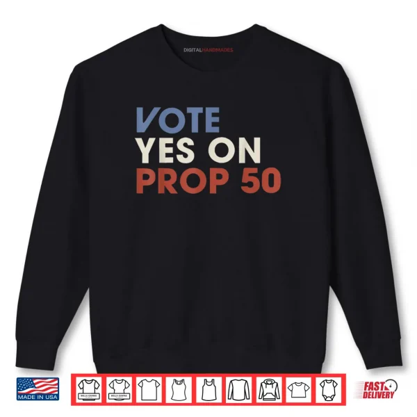 Vote YES on Prop 50 Patriotic Vintage Shirt 1 Sweatshirt Vote YES on Prop 50 Patriotic Vintage Shirt