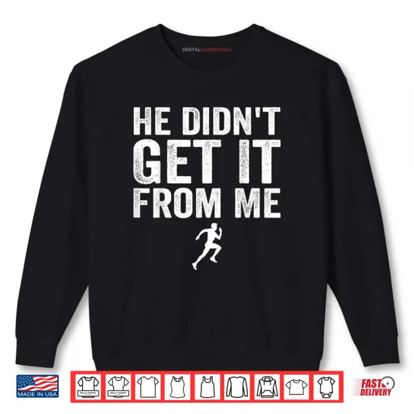 Sweatshirt He Didnt Get It from Me Mom Runner Marathoner Shirt 1