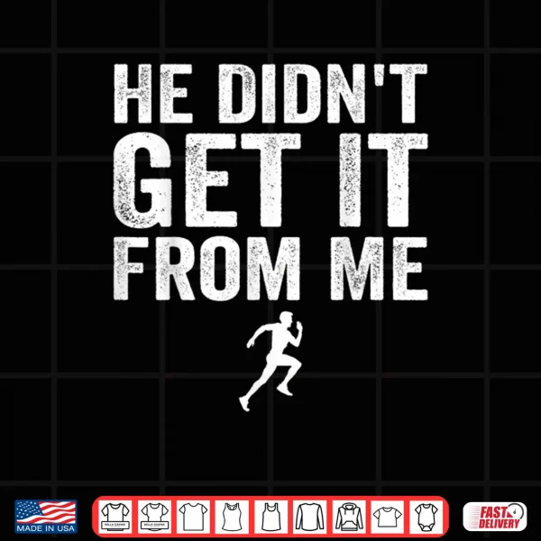 Design He Didnt Get It from Me Mom Runner Marathoner Shirt 1