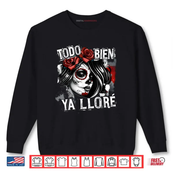 Sweatshirt Todo Bien Ya Llore Dia de Los Muertos Shirt
