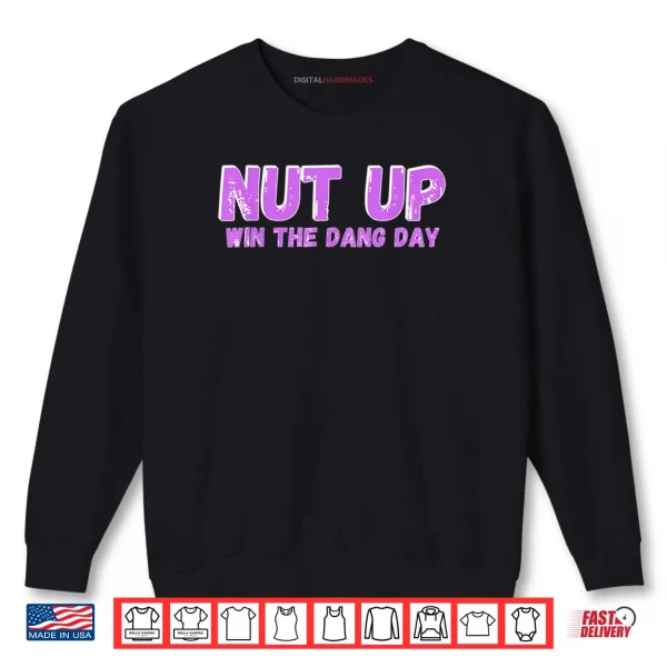 Sweatshirt Nut Up and Win The Dang Day Shirt