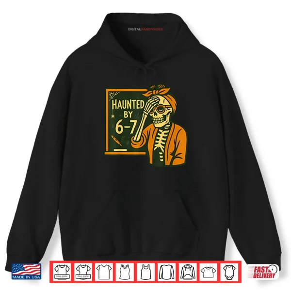 Hoodie Haunted By 6 7 Funny Teacher Halloween Skeleton Six Seven Meme Shirt
